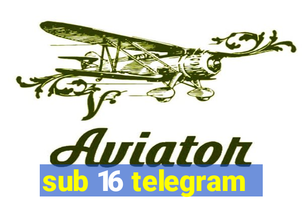 sub 16 telegram